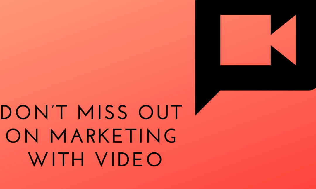 Don’t Miss Out On Marketing With Video