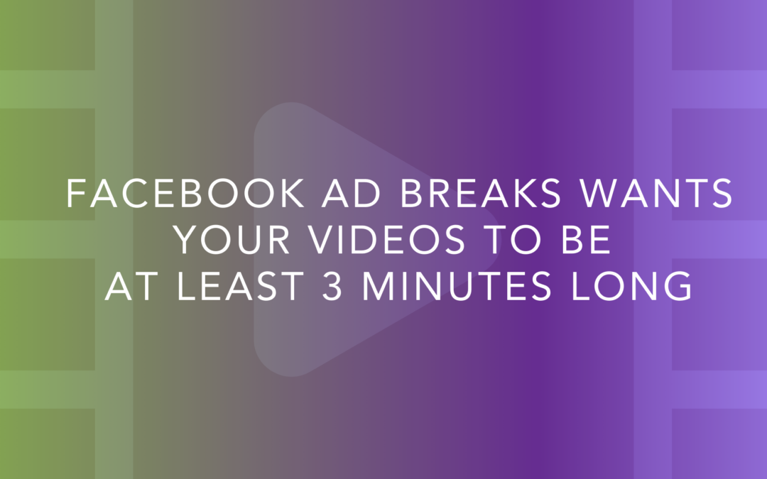 Hey, Content Creators! Facebook Ad Breaks Wants Your Videos To Be At LEAST 3 Minutes Long