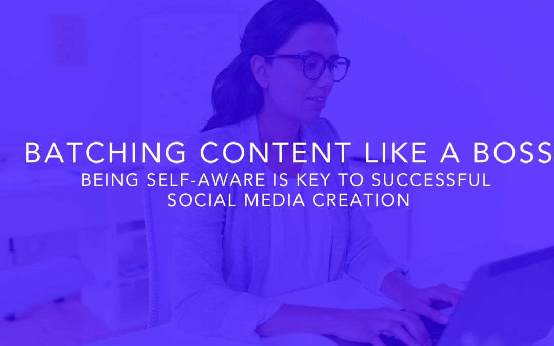 Batching Content Like a Boss, Being Self-Aware Is Key To Successful Social Media Creation