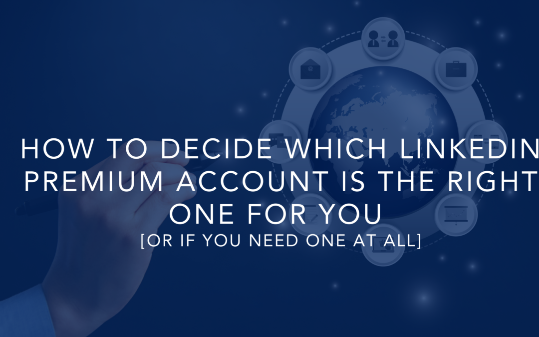 How To Decide Which LinkedIn Premium Account Is The Right One For You Or If You Need One At All