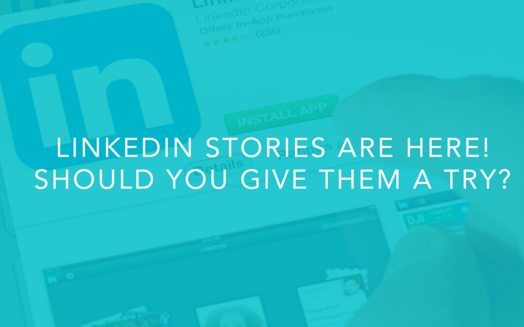 LinkedIn Stories Are Here! Should You Give Them A Try?