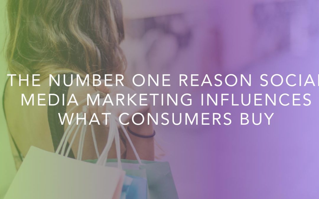 The Number One Reason Social Media Marketing Influences What Consumers Buy