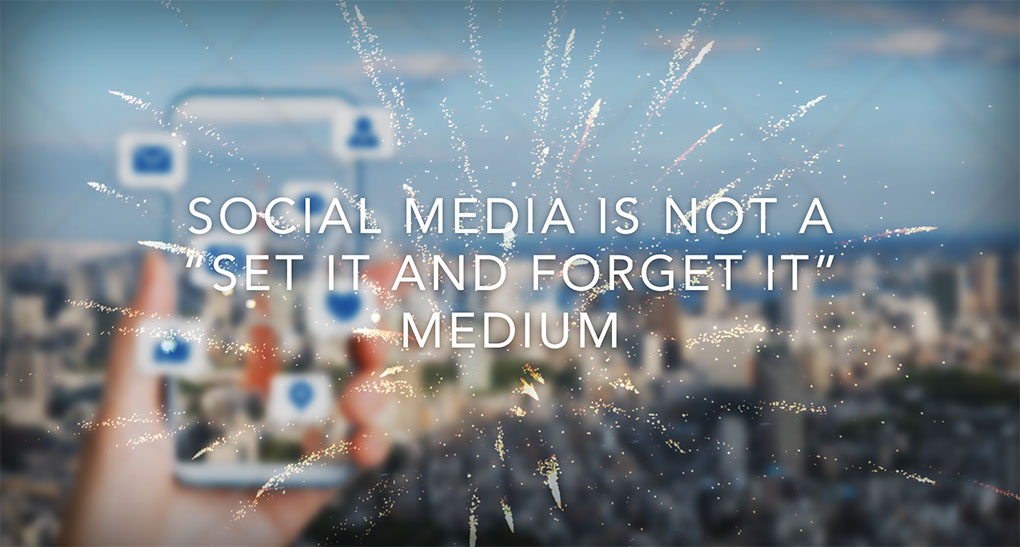 Social Media Is Not A “Set It And Forget It” Medium