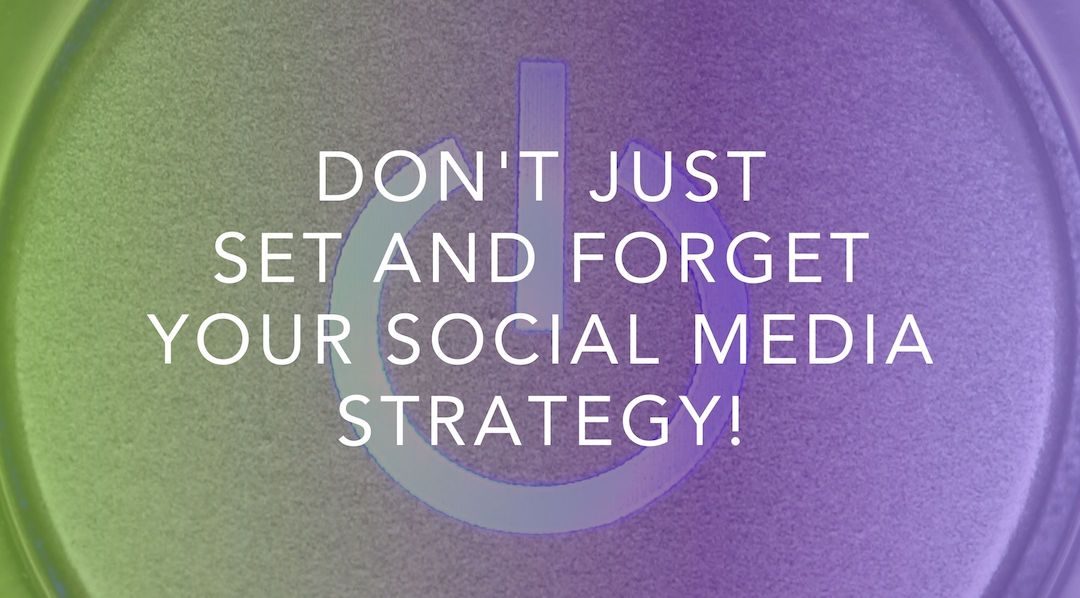 Don’t Just Set and Forget Your Social Strategy!