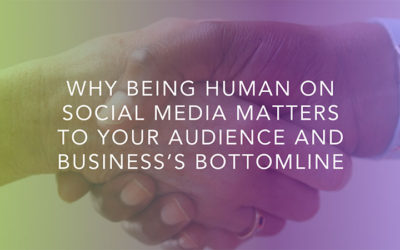 Why Being Human on Social Media Matters To Your Audience and Business’s Bottomline
