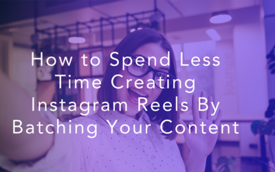 How to Spend Less Time Creating Instagram Reels By Batching Your Content