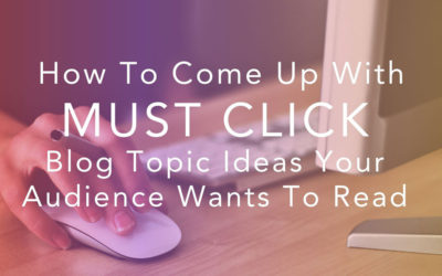 How To Come Up With Must-Click Blog Topic Ideas Your Audience Wants to Read