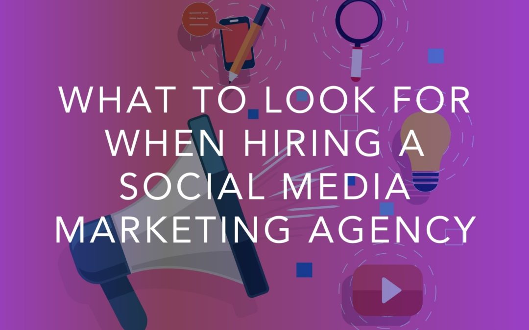 What To Look For When Hiring a Social Media Marketing Agency