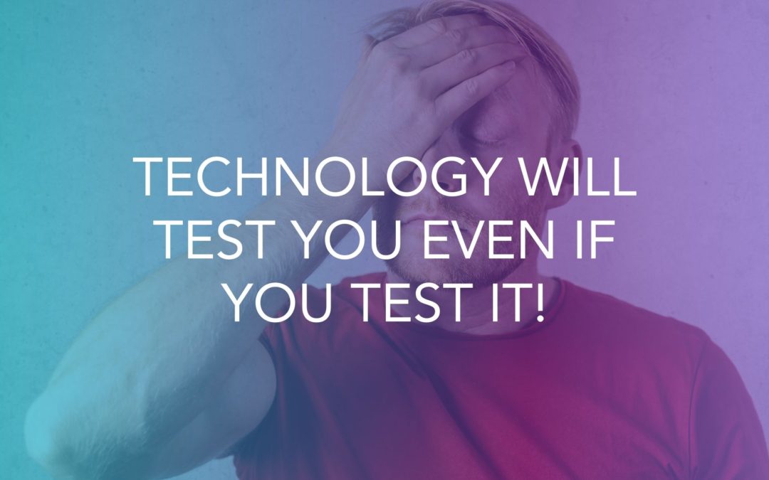 Technology Will Test You Even If You Test It!