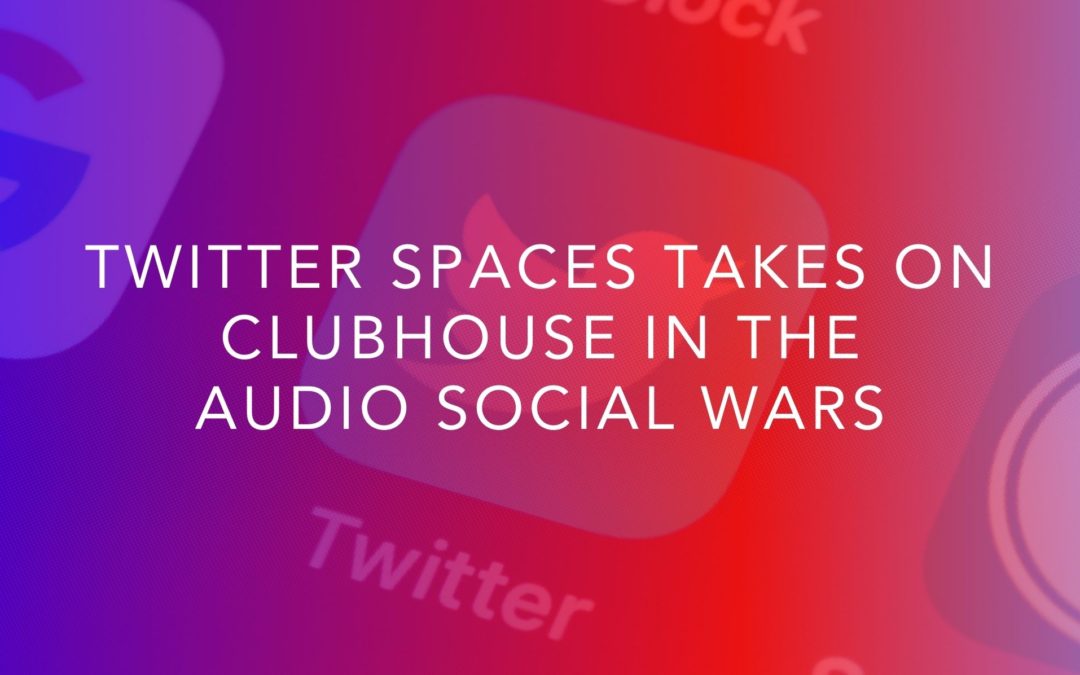 Twitter Spaces Takes on Clubhouse in the Audio Social Wars