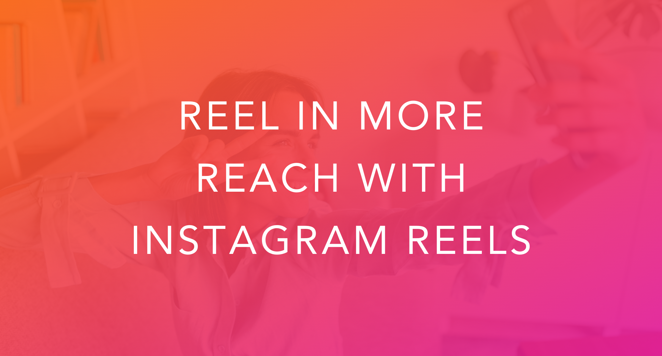 Reel in More Reach With Instagram Reels