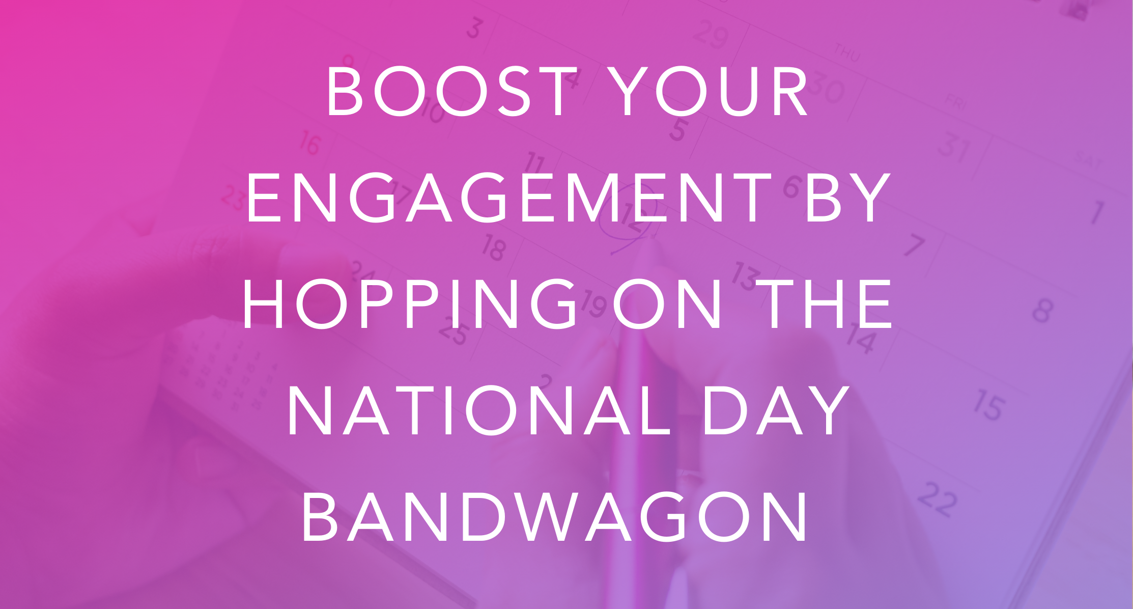 Boost Your Engagement By Hopping on the National Day Bandwagon