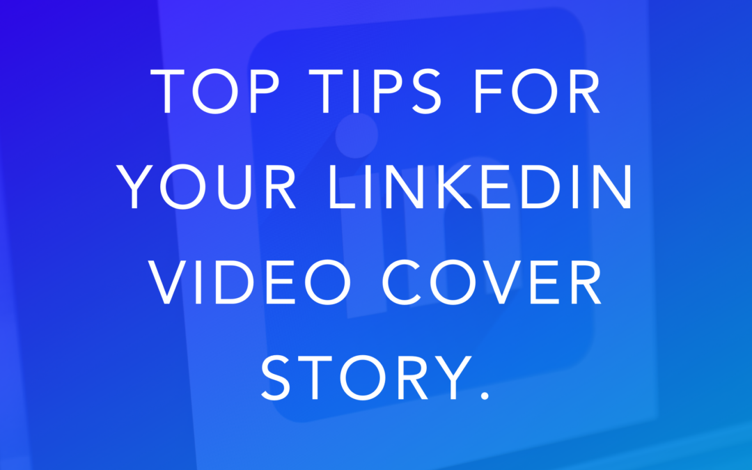 Top Tips for your LinkedIn Video Cover Story