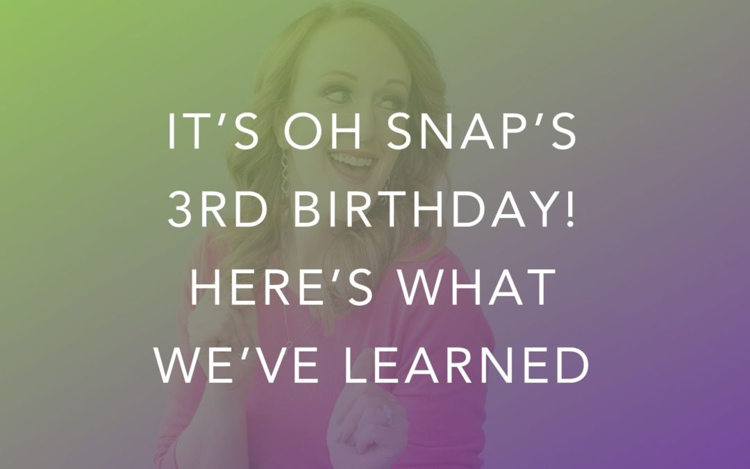 It’s Oh Snap’s 3rd Birthday! Here’s What We’ve Learned