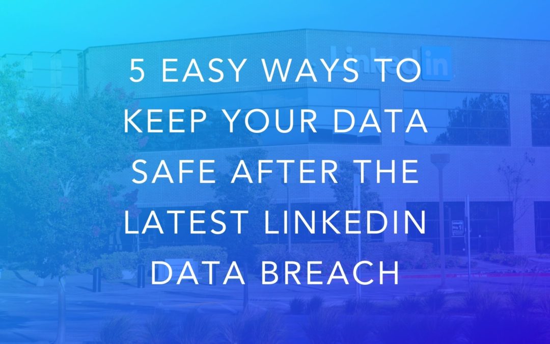 5 Easy Ways To Keep Your Data Safe After The Latest LinkedIn Data Breach