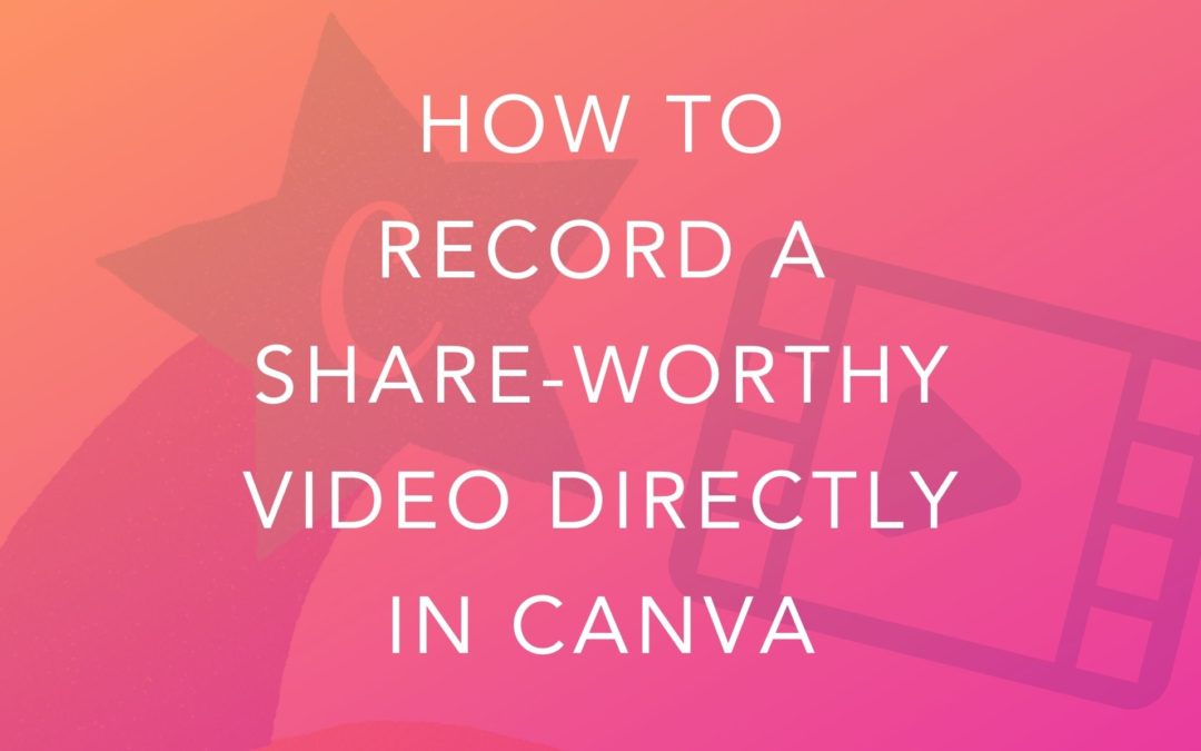 How to Record a Share-Worthy Video Directly In Canva