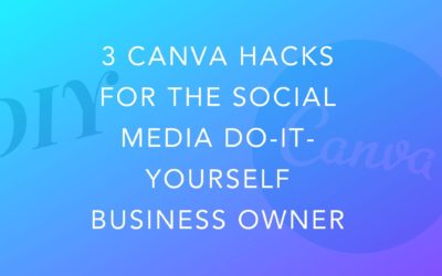3 Canva Hacks For the Social Media Do-It-Yourself Business Owner