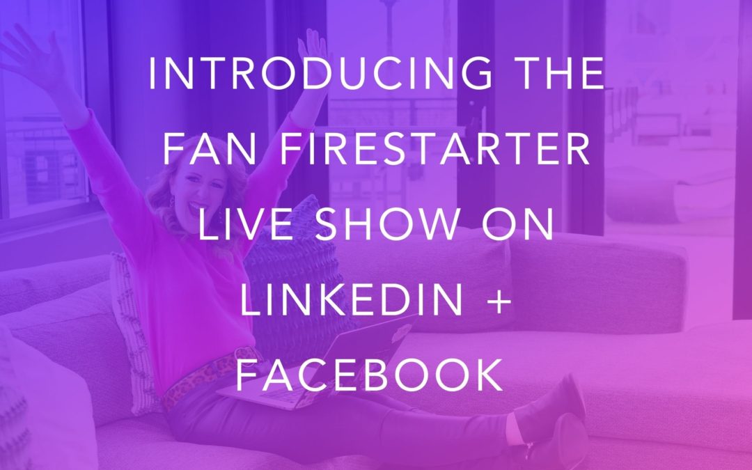 Introducing The Fan Firestarter Live Show on LinkedIn + Facebook