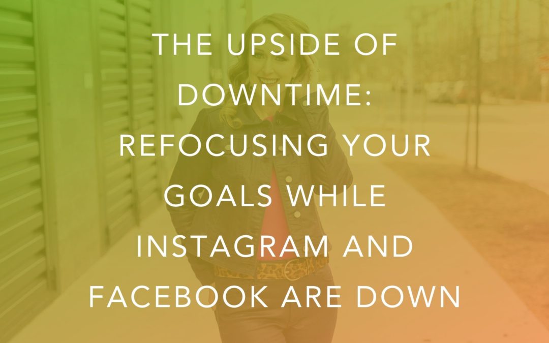 The upside of downtime: refocusing your goals while Instagram and Facebook are down