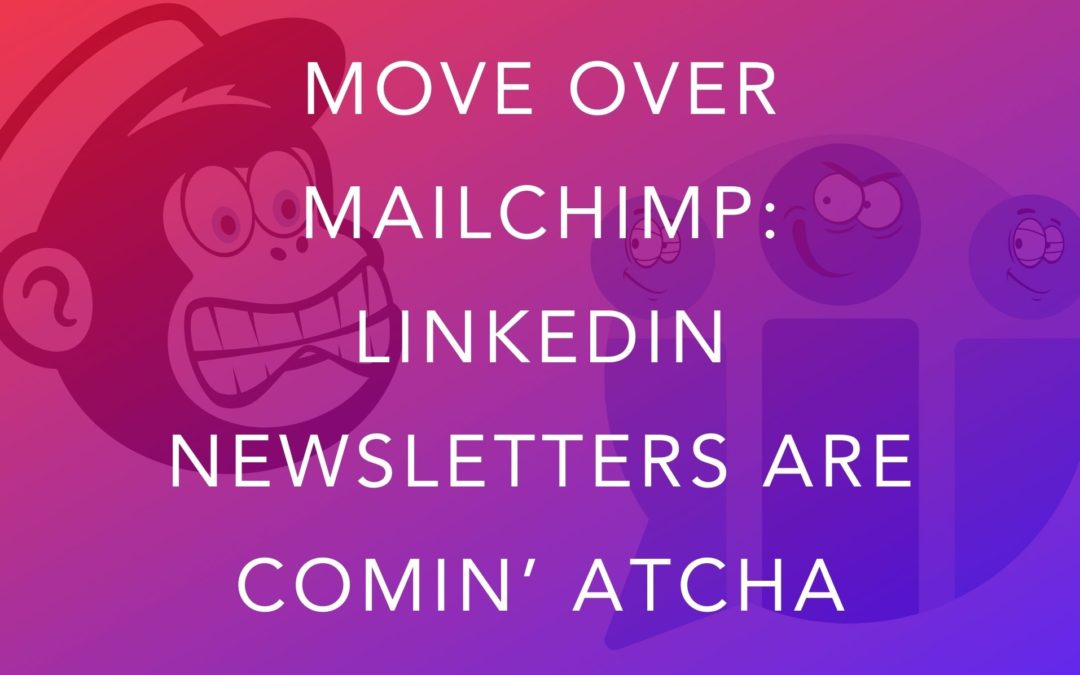 Move Over Mailchimp: LinkedIn Newsletters Are Comin’ Atcha