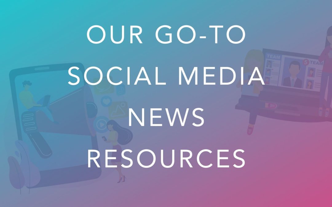 Our Go-To Social Media News Resources