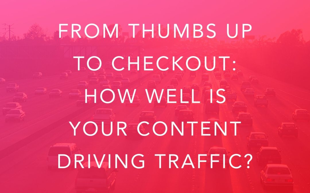 From Thumbs Up to Checkout: How Well is Your Content Driving Traffic?