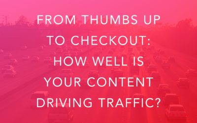 From Thumbs Up to Checkout: How Well is Your Content Driving Traffic?