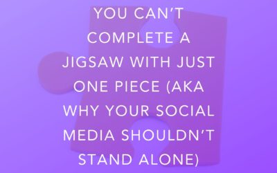 You Can’t Complete a Jigsaw With Just One Piece (aka Why Your Social Media Shouldn’t Stand Alone)
