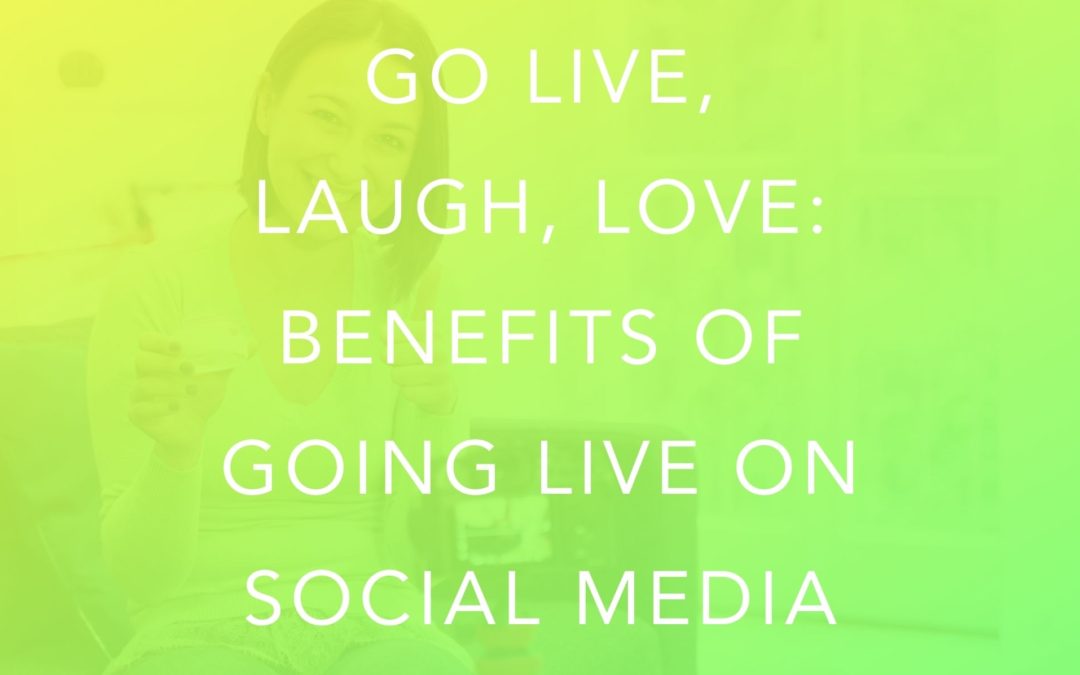 Go Live, Laugh, Love: Benefits of Going Live on Social Media