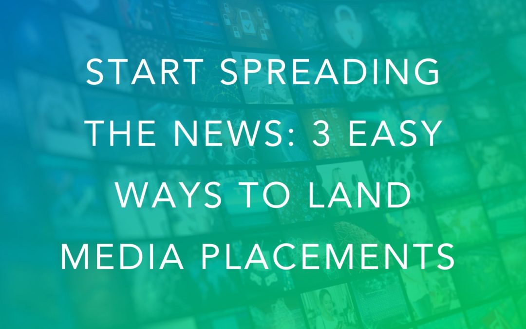 Start Spreading the News: 3 Easy Ways to Land Media Placements