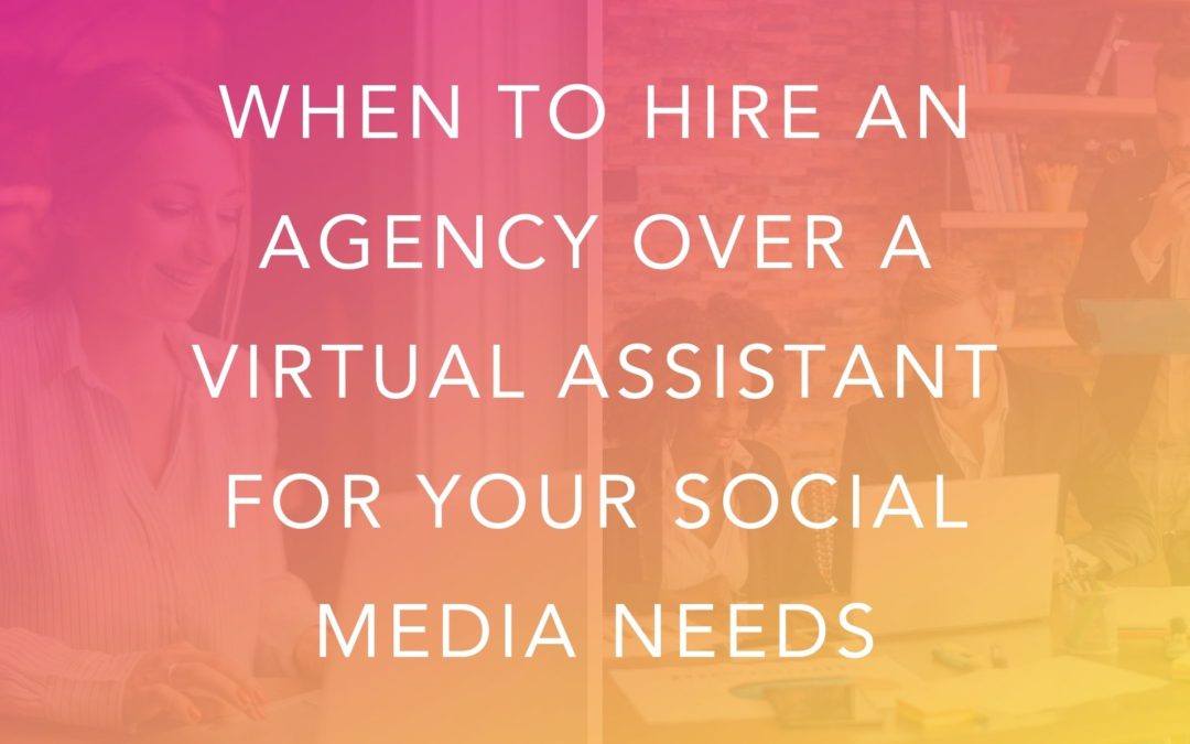 When to Hire an Agency over a Virtual Assistant For Your Social Media Needs