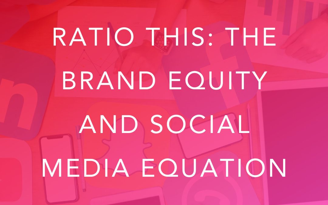 Ratio this: the Brand Equity and Social Media Equation
