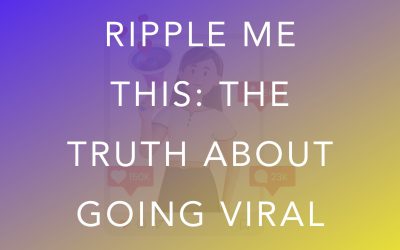 Ripple Me This: The Truth About Going Viral