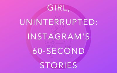 Girl, Uninterrupted: Instagram’s 60-Second Stories