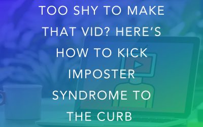 Too Shy to Make that Vid? Here’s How to Kick Imposter Syndrome to the Curb