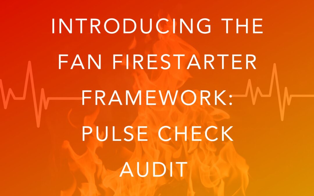 Introducing The Fan Firestarter Framework: Pulse Check Audit