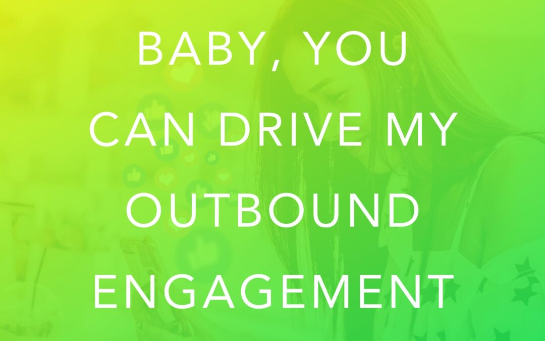 Baby, You Can Drive My Outbound Engagement