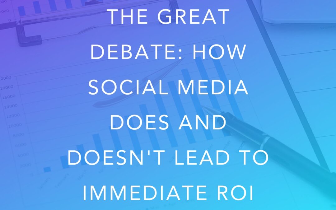The Great Debate: How Social Media Does and Doesn’t Lead to Immediate ROI