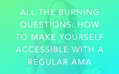 All the Burning Questions: How to make yourself accessible with a regular AMA