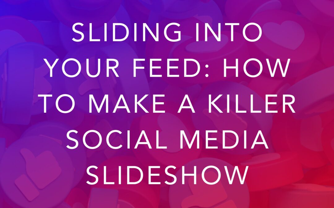 Sliding into your Feed: How to Make a Killer Social Media Slideshow
