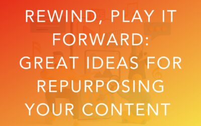 Rewind, Play it Forward: Great ideas for repurposing your content