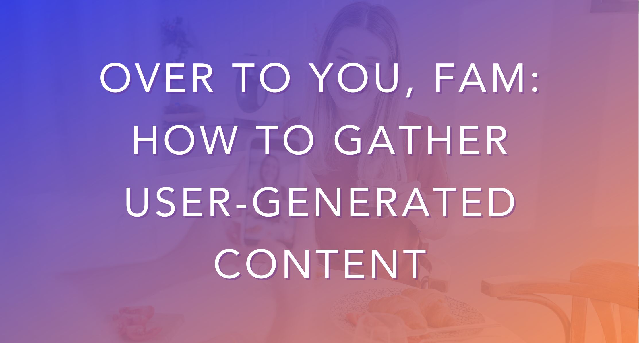 how-to-gather-user-generated-content-oh-snap-social