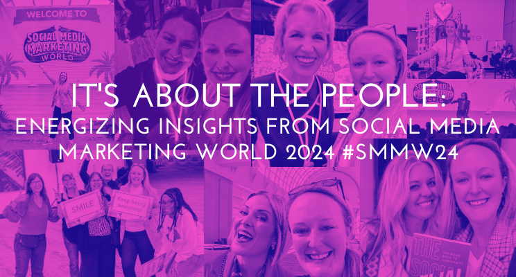 For Me, It’s About The People: Energizing Insights From Social Media Marketing World 2024 #SMMW24