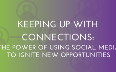 Keeping Up With Connections: The Power of Using Social Media To Ignite New Opportunities