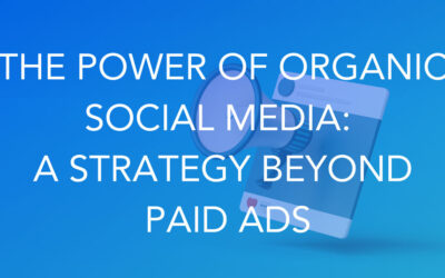 The Power of Organic Social Media: A Strategy Beyond Paid Ads