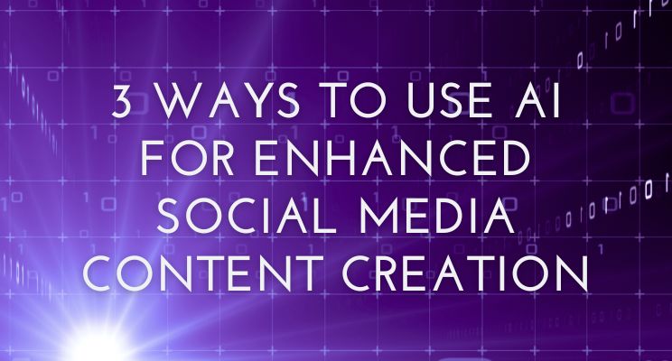 3 Ways To Use AI for Enhanced Social Media Content Creation