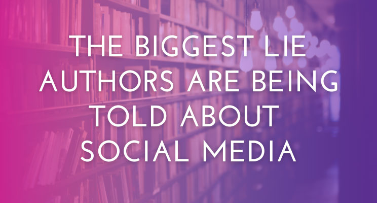 The Biggest Lie Authors Are Being Told About Social Media