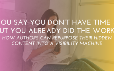 You Say You Don’t Have Time — But You Already Did the Work: How Authors Can Repurpose Their Hidden Content into a Visibility Machine