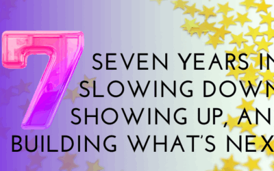 Seven Years In: Slowing Down, Showing Up, and Building What’s Next