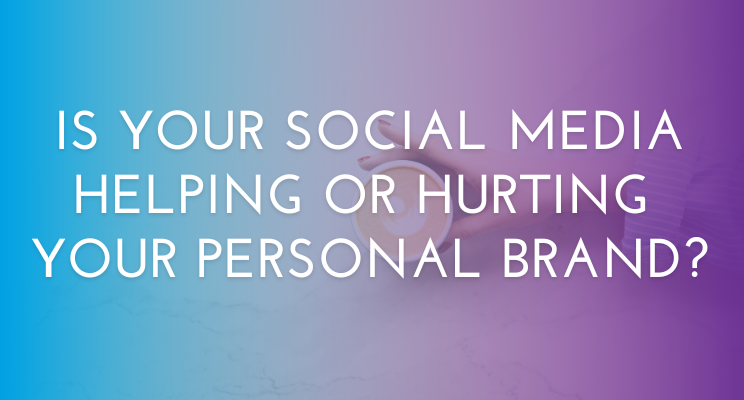 Is Your Social Media Helping or Hurting Your Personal Brand?